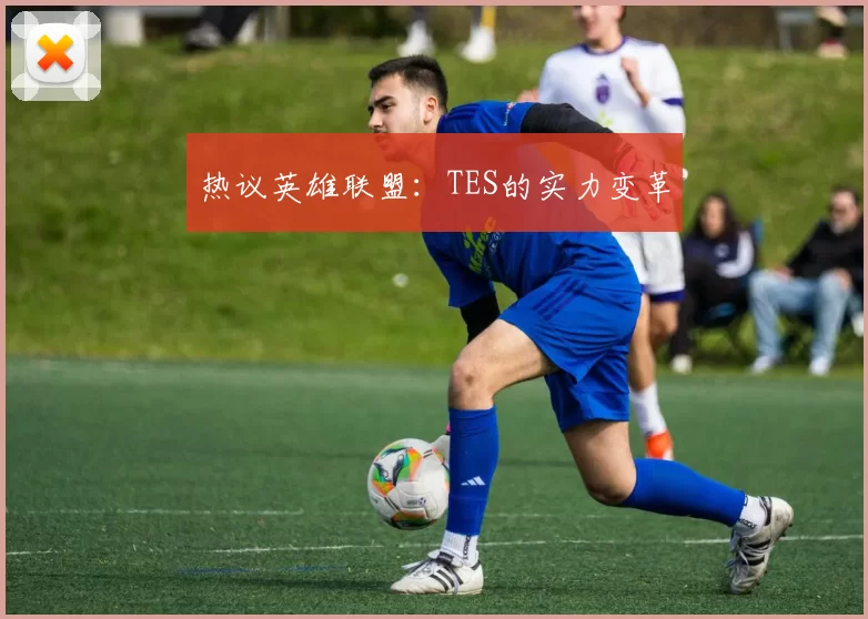 热议英雄联盟：TES的实力变革