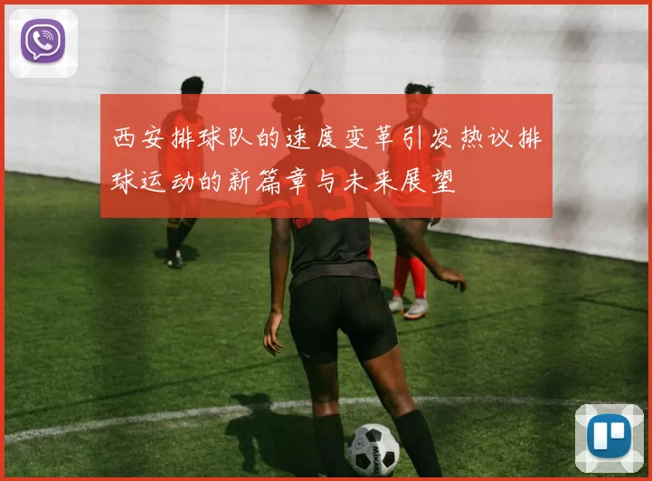 西安排球队的速度变革引发热议排球运动的新篇章与未来展望