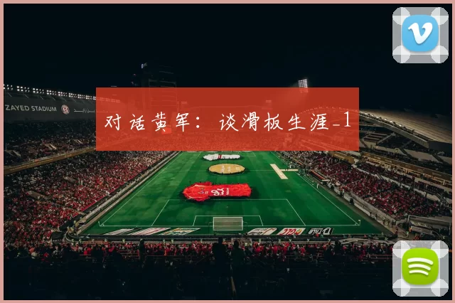 对话黄军：谈滑板生涯_1